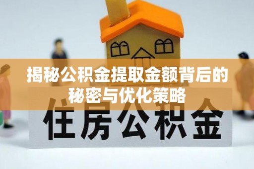 耒阳揭秘公积金提取金额背后的秘密与优化策略