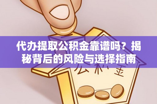 耒阳代办提取公积金靠谱吗？揭秘背后的风险与选择指南