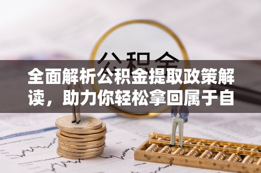 耒阳全面解析公积金提取政策解读，助力你轻松拿回属于自己的钱